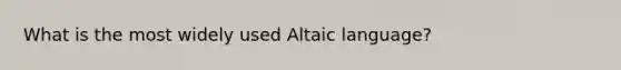 What is the most widely used Altaic language?