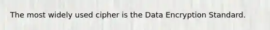 The most widely used cipher is the Data Encryption Standard.