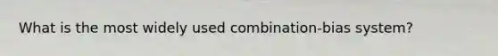 What is the most widely used combination-bias system?