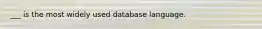 ___ is the most widely used database language.