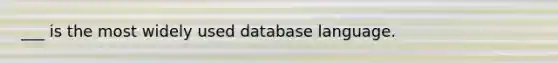 ___ is the most widely used database language.