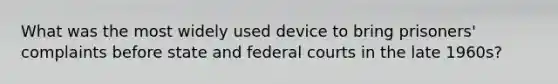 What was the most widely used device to bring prisoners' complaints before state and federal courts in the late 1960s?