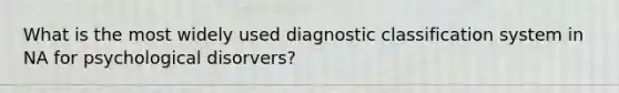 What is the most widely used diagnostic classification system in NA for psychological disorvers?