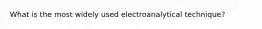 What is the most widely used electroanalytical technique?