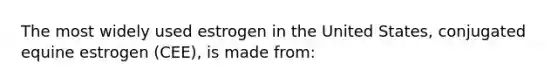 The most widely used estrogen in the United States, conjugated equine estrogen (CEE), is made from: