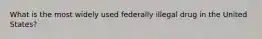 What is the most widely used federally illegal drug in the United States?