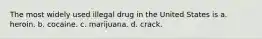 The most widely used illegal drug in the United States is a. heroin. b. cocaine. c. marijuana. d. crack.