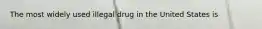 The most widely used illegal drug in the United States is