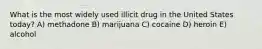 What is the most widely used illicit drug in the United States today? A) methadone B) marijuana C) cocaine D) heroin E) alcohol