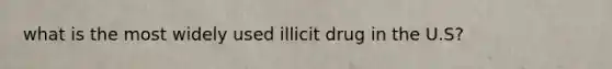 what is the most widely used illicit drug in the U.S?