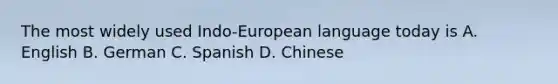 The most widely used Indo-European language today is A. English B. German C. Spanish D. Chinese