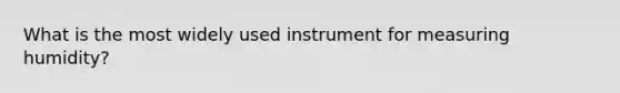 What is the most widely used instrument for measuring humidity?