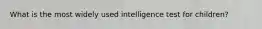 What is the most widely used intelligence test for children?