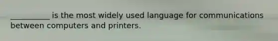 __________ is the most widely used language for communications between computers and printers.