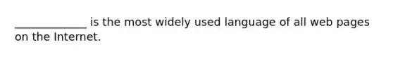 ​_____________ is the most widely used language of all web pages on the Internet.