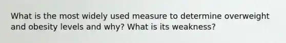 What is the most widely used measure to determine overweight and obesity levels and why? What is its weakness?