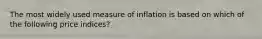 The most widely used measure of inflation is based on which of the following price​ indices?
