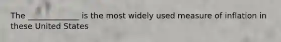The _____________ is the most widely used measure of inflation in these United States