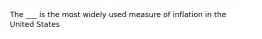 The ___ is the most widely used measure of inflation in the United States