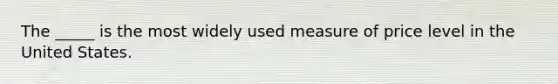 The _____ is the most widely used measure of price level in the United States.