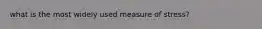 what is the most widely used measure of stress?