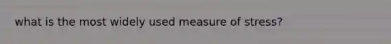 what is the most widely used measure of stress?