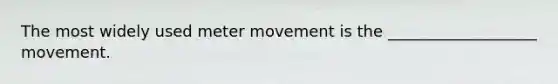 The most widely used meter movement is the ___________________ movement.