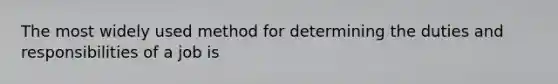 The most widely used method for determining the duties and responsibilities of a job is