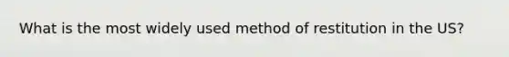 What is the most widely used method of restitution in the US?