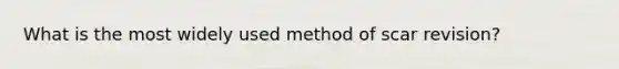 What is the most widely used method of scar revision?