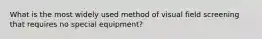 What is the most widely used method of visual field screening that requires no special equipment?