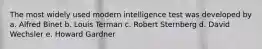 The most widely used modern intelligence test was developed by a. Alfred Binet b. Louis Terman c. Robert Sternberg d. David Wechsler e. Howard Gardner