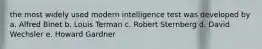 the most widely used modern intelligence test was developed by a. Alfred Binet b. Louis Terman c. Robert Sternberg d. David Wechsler e. Howard Gardner