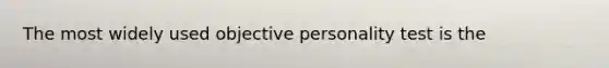 The most widely used objective personality test is the