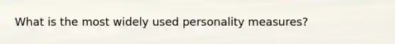 What is the most widely used personality measures?