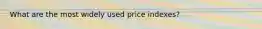 What are the most widely used price indexes?