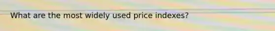 What are the most widely used price indexes?