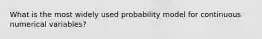 What is the most widely used probability model for continuous numerical variables?