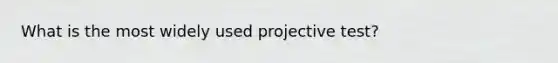 What is the most widely used projective test?