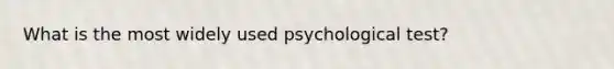 What is the most widely used psychological test?