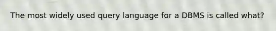 The most widely used query language for a DBMS is called what?