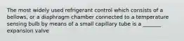 The most widely used refrigerant control which consists of a bellows, or a diaphragm chamber connected to a temperature sensing bulb by means of a small capillary tube is a _______ expansion valve