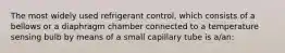 The most widely used refrigerant control, which consists of a bellows or a diaphragm chamber connected to a temperature sensing bulb by means of a small capillary tube is a/an: