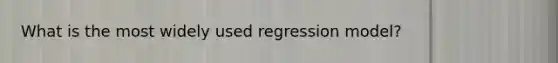 What is the most widely used regression model?