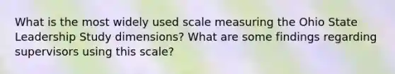 What is the most widely used scale measuring the Ohio State Leadership Study dimensions? What are some findings regarding supervisors using this scale?