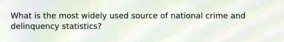 What is the most widely used source of national crime and delinquency statistics?