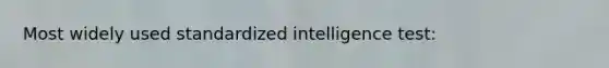 Most widely used standardized intelligence test: