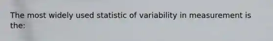 The most widely used statistic of variability in measurement is the: