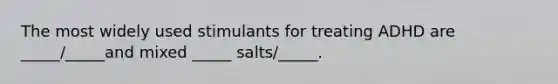 The most widely used stimulants for treating ADHD are _____/_____and mixed _____ salts/_____.