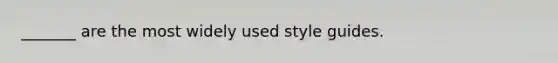 _______ are the most widely used style guides.